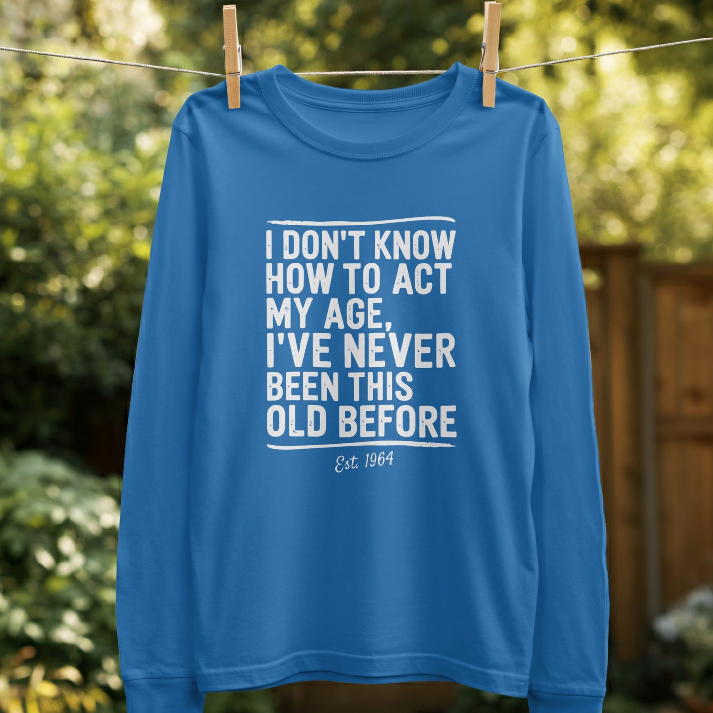 I Have Never Been This Old Before Long Sleeve Shirt product type